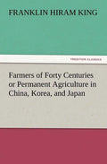 Farmers of Forty Centuries or Permanent Agriculture in China, Korea, and Japan - Paperback