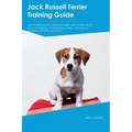 Jack Russell Terrier Training Guide Jack Russell Terrier Training Includes: Jack Russell Terrier Tricks, Socializing, Housetraining, Agility, Obedienc - Paperback