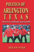 Politics of Arlington, Texas: An Era of Continuity and Growth - Paperback