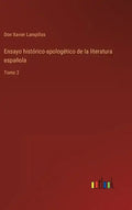 Ensayo histórico-apologético de la literatura española: Tomo 2 - Hardcover
