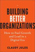 Building Better Organizations: How to Fuel Growth and Lead in a Digital Era - Hardcover