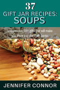 37 Gift Jar Recipes: Soups: Inexpensive, DIY gifts that will make you more popular than Santa. - Paperback