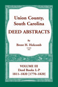 Union County, South Carolina, Deed Abstracts Volume III: Deed Books L-P, 1811-1820 [1770-1820] - Paperback