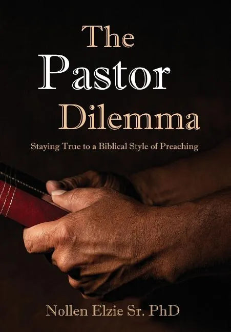 The Pastor Dilemma: Staying True to a Biblical Style of Preaching - Hardcover