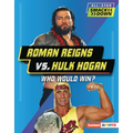 Roman Reigns vs. Hulk Hogan: Who Would Win? - Library Binding