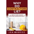 Why Do Contractors Lie?: The Investor's Guide to Hire the Right Contractor for Success - Paperback