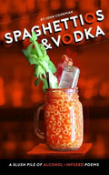 Spaghettios and Vodka: A Slush Pile of Alcohol Infused Poems - Paperback