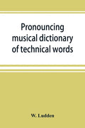 Pronouncing musical dictionary of technical words, phrases and abbreviations: including definitions of musical terms used by the ancient Hebrews toget - Paperback