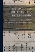 The New Haven Collection of Sacred Music: Containing a Set of Tunes Adapted to the Metres and Subjects of the Psalms and Hymns in General Use - Paperback