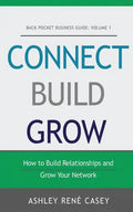 Connect, Build, Grow: How to Build Relationships and Grow Your Network - Paperback