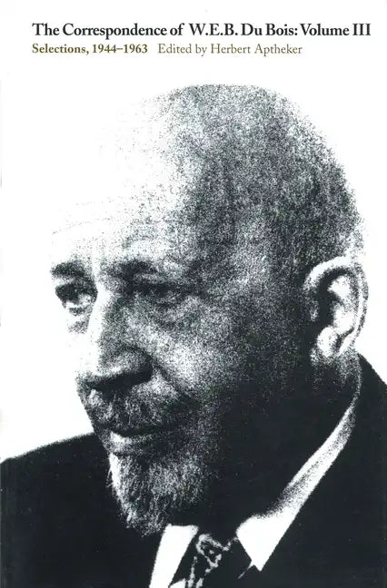 The Correspondence of W.E.B. Du Bois, Volume III: Selections, 1944-1963 - Paperback