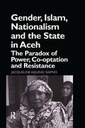Gender, Islam, Nationalism and the State in Aceh: The Paradox of Power, Co-optation and Resistance - Paperback