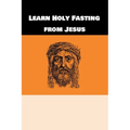 Learn Holy Fasting from Jesus: Fasting for Breakthrough and Deliverance - Paperback