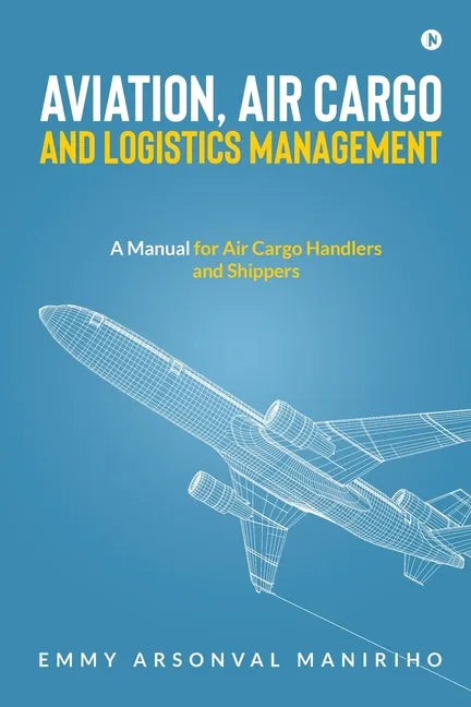 Aviation, Air Cargo and Logistics Management: A Manual for Air Cargo Handlers and Shippers IN - Paperback