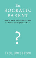 The Socratic Parent: How to Raise Any Aged Child by Asking the Right Questions - Paperback