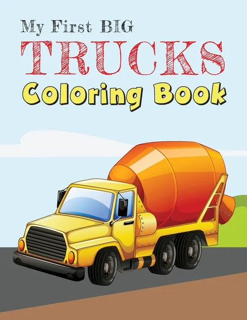 My First Big Trucks Coloring Book: Construction Site Vehicles and Things that Go Coloring Book for Kids Ages 2-4 - Paperback