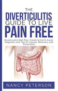 The Diverticulitis Guide to Live Pain Free: Diverticulitis Diet Plan, Foods to Eat & Avoid, Diagnosis and Tips for Causes, Recovery and Prevention - Paperback