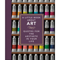 A Little Book about Art: Quotes for the Aesthete in Your Life - Hardcover