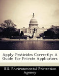 Apply Pesticides Correctly: A Guide for Private Applicators - Paperback