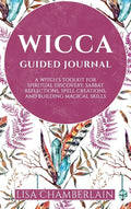 Wicca Guided Journal: A Witch's Toolkit for Spiritual Discovery, Sabbat Reflections, Spell Creations, and Building Magical Skills - Hardcover