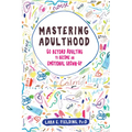 Mastering Adulthood: Go Beyond Adulting to Become an Emotional Grown-Up - Paperback
