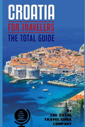 CROATIA FOR TRAVELERS. The total guide: The comprehensive traveling guide for all your traveling needs. By THE TOTAL TRAVEL GUIDE COMPANY - Paperback