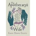 The Apothecary's Wife: The Hidden History of Medicine and How It Became a Commodity - Hardcover