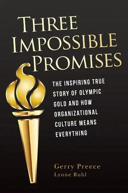 Three Impossible Promises: The inspiring true story of Olympic Gold and how Organizational Culture Means Everything - Paperback
