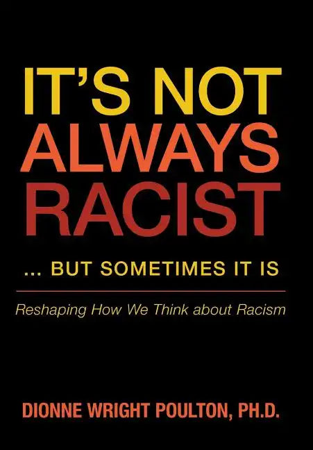 It S Not Always Racist But Sometimes It Is: Reshaping How We Think about Racism - Hardcover
