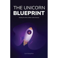 The Unicorn Blueprint: Building the DNA of Billion-Dollar Startups - Paperback