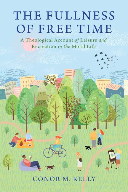 The Fullness of Free Time: A Theological Account of Leisure and Recreation in the Moral Life - Paperback