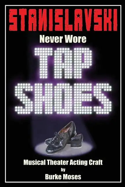 Stanislavski Never Wore Tap Shoes: Musical Theater Acting Craft - Paperback