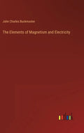 The Elements of Magnetism and Electricity - Hardcover