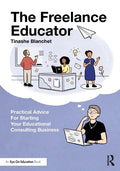 The Freelance Educator: Practical Advice for Starting your Educational Consulting Business - Paperback