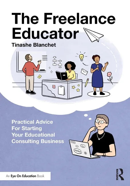 The Freelance Educator: Practical Advice for Starting your Educational Consulting Business - Paperback