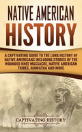 Native American History: A Captivating Guide to the Long History of Native Americans Including Stories of the Wounded Knee Massacre, Native Ame - Hardcover