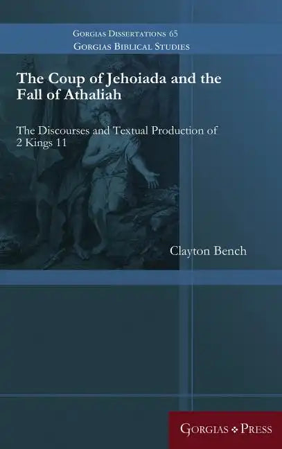 The Coup of Jehoiada and the Fall of Athaliah: The Discourses and Textual Production of 2 Kings 11 - Hardcover