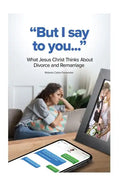 "But I Say to You...": What Jesus Christ Thinks About Divorce and Remarriage - Paperback