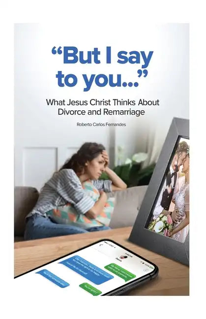 "But I Say to You...": What Jesus Christ Thinks About Divorce and Remarriage - Paperback