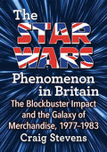 The Star Wars Phenomenon in Britain: The Blockbuster Impact and the Galaxy of Merchandise, 1977-1983 - Paperback