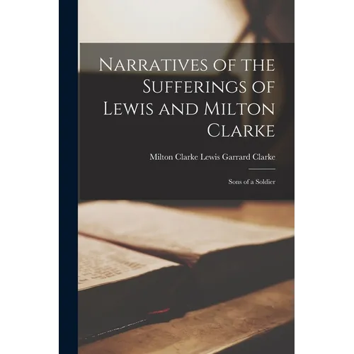 Narratives of the Sufferings of Lewis and Milton Clarke: Sons of a Soldier - Paperback