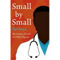Small by Small: Becoming a Doctor in 1990s Nigeria - Hardcover