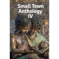 Small Town Anthology IV: Entries from the Fourth Annual Tournament of Writers - Paperback