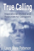 True Calling: Inspirational Stories Tips and Resources for Caregivers - Paperback