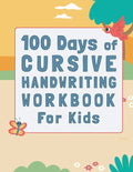 100 Days of Cursive Handwriting Workbook For Kids: 100 Days of Learning letters A to Z and Numbers 1 to 100, Writing Words And Sentences With Certific - Paperback