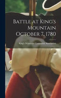 Battle at King's Mountain October 7, 1780 - Hardcover