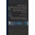 Sketches of Frontier and Indian Life On the Upper Missouri & Great Plains: Embracing the Author's Personal Recollections of Noted Frontier Characters, - Hardcover