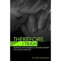 Therefore, I Train: Starting and running a kids or youth prayer ministry - Paperback