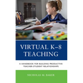 Virtual K-8 Teaching: A Handbook for Building Productive Teacher-Student Relationships - Paperback