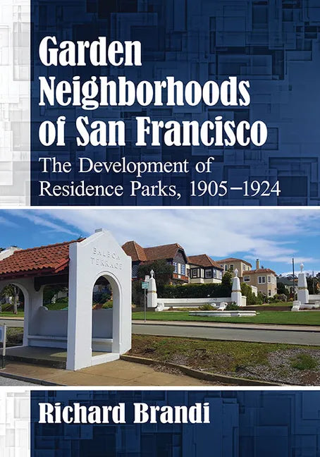 Garden Neighborhoods of San Francisco: The Development of Residence Parks, 1905-1924 - Paperback